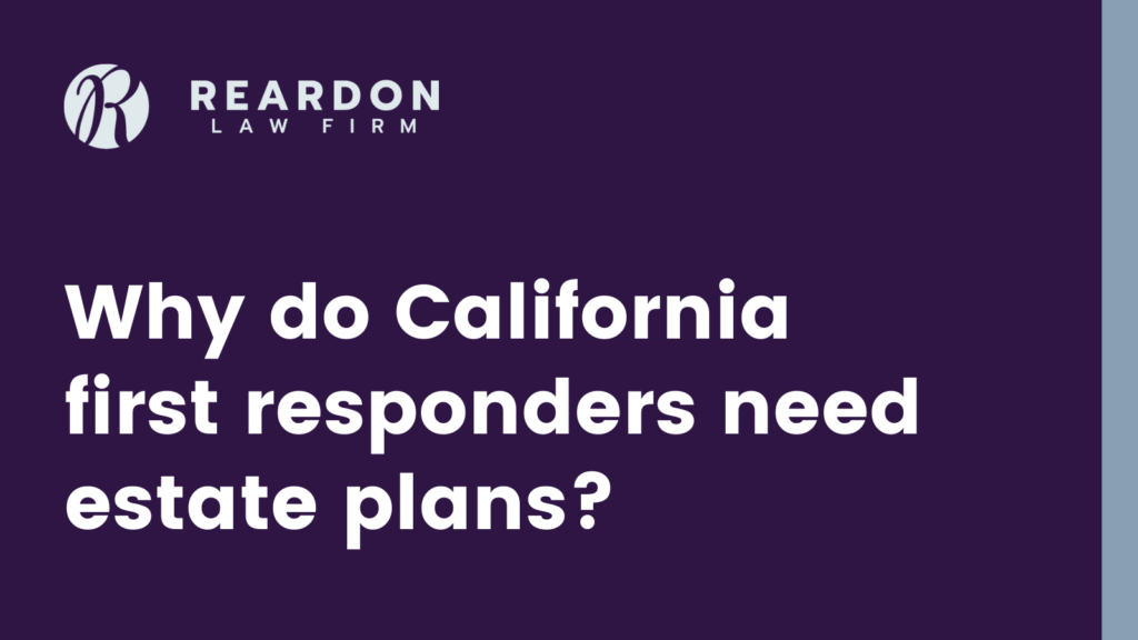 Why do California first responders need estate plans - Reardon law firm - san diego estate planning