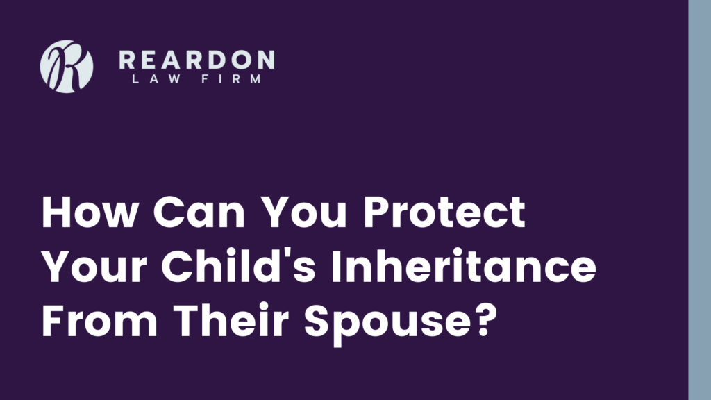 How Can You Protect Your Child's Inheritance From Their Spouse - Reardon law firm - san diego estate planning